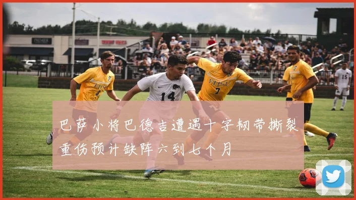 巴萨小将巴德吉遭遇十字韧带撕裂重伤预计缺阵六到七个月